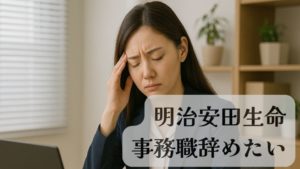 明治安田生命事務職辞めたい