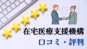 在宅医療支援機構口コミ評判